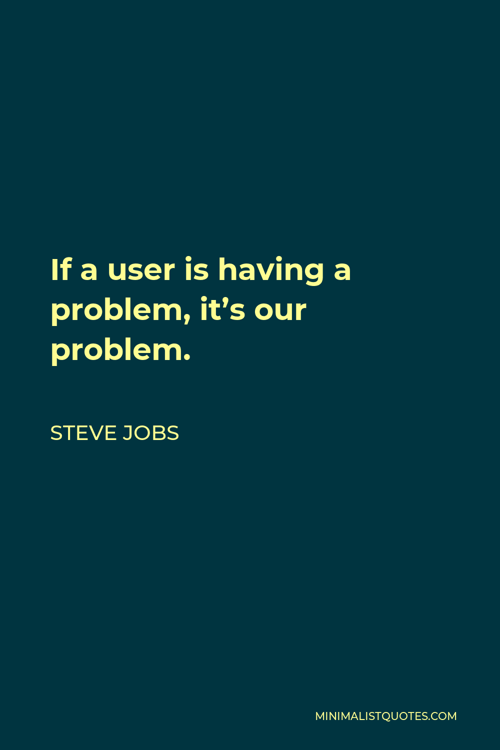 Steve Jobs Quote - If a user is having a problem, it’s our problem.