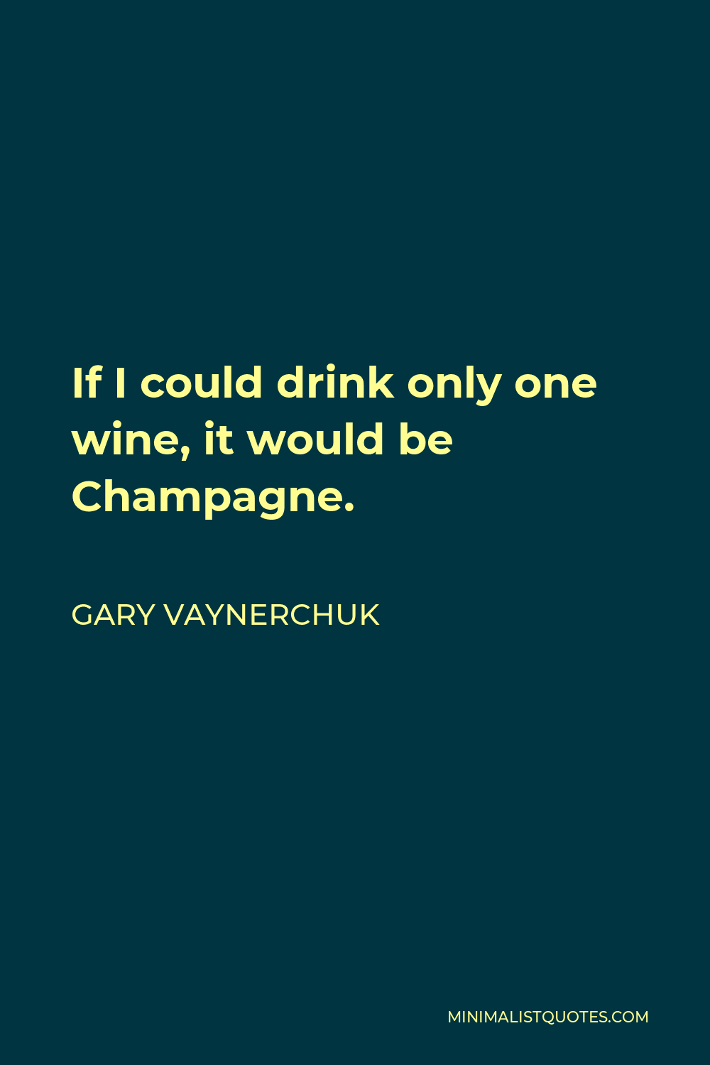 Gary Vaynerchuk Quote - If I could drink only one wine, it would be Champagne.