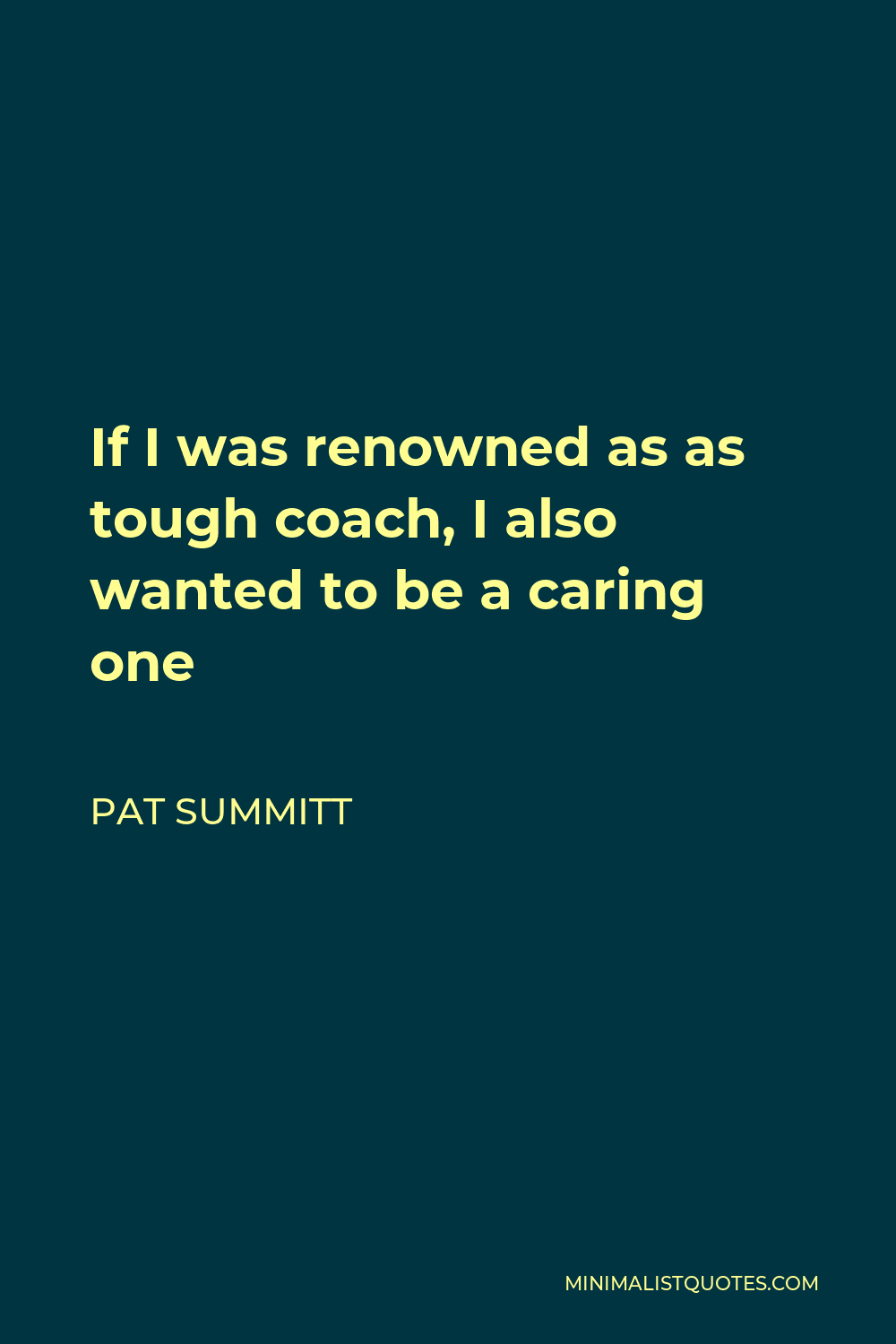 Pat Summitt Quote - If I was renowned as as tough coach, I also wanted to be a caring one