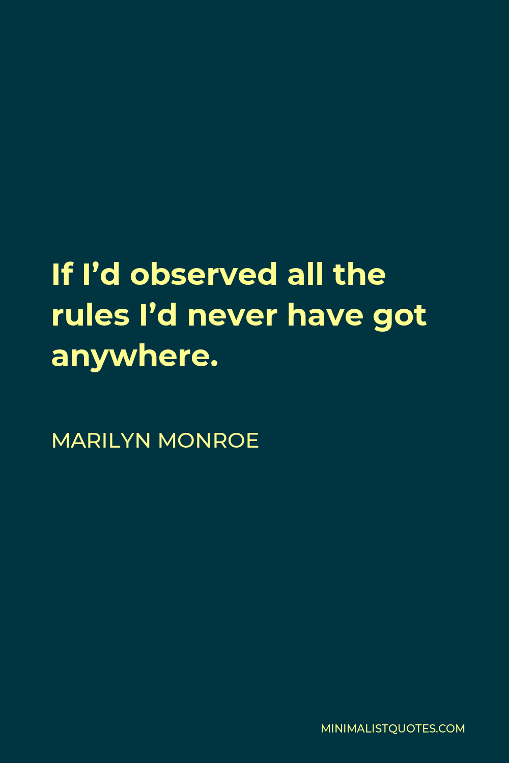 Marilyn Monroe Quote - If I’d observed all the rules I’d never have got anywhere.