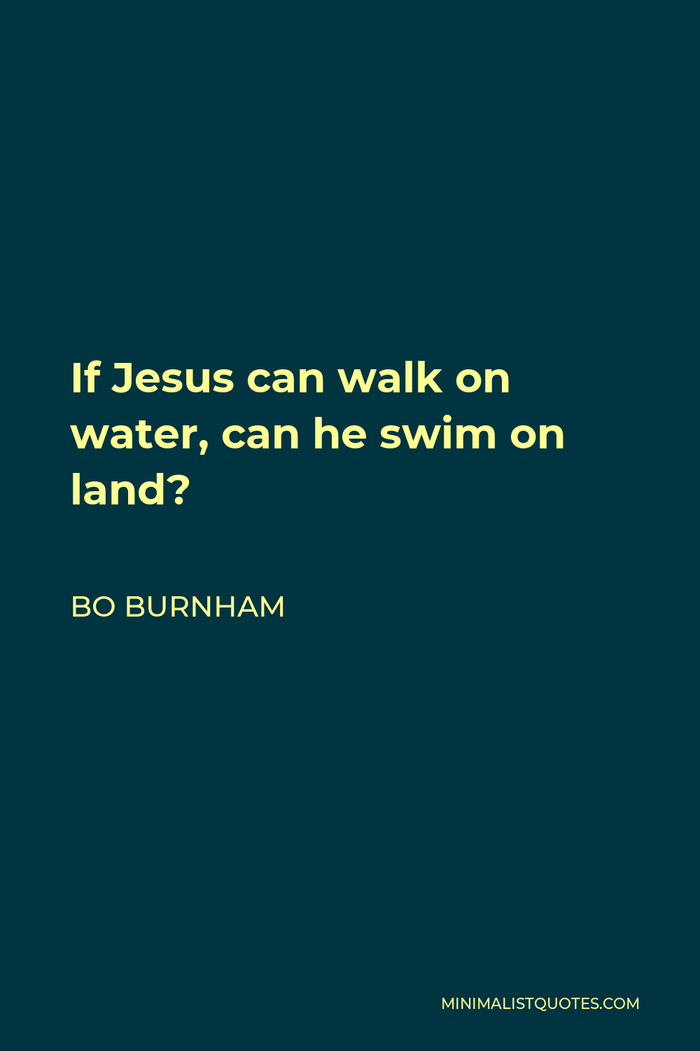 Bo Burnham Quote - If Jesus can walk on water, can he swim on land?