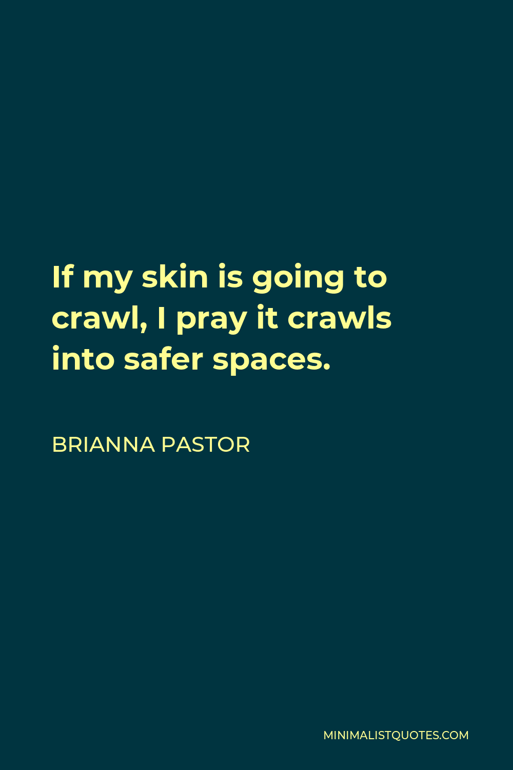 Brianna Pastor Quote - If my skin is going to crawl, I pray it crawls into safer spaces.