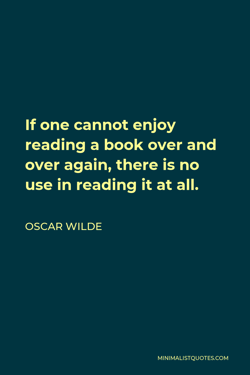 Oscar Wilde Quote - If one cannot enjoy reading a book over and over again, there is no use in reading it at all.