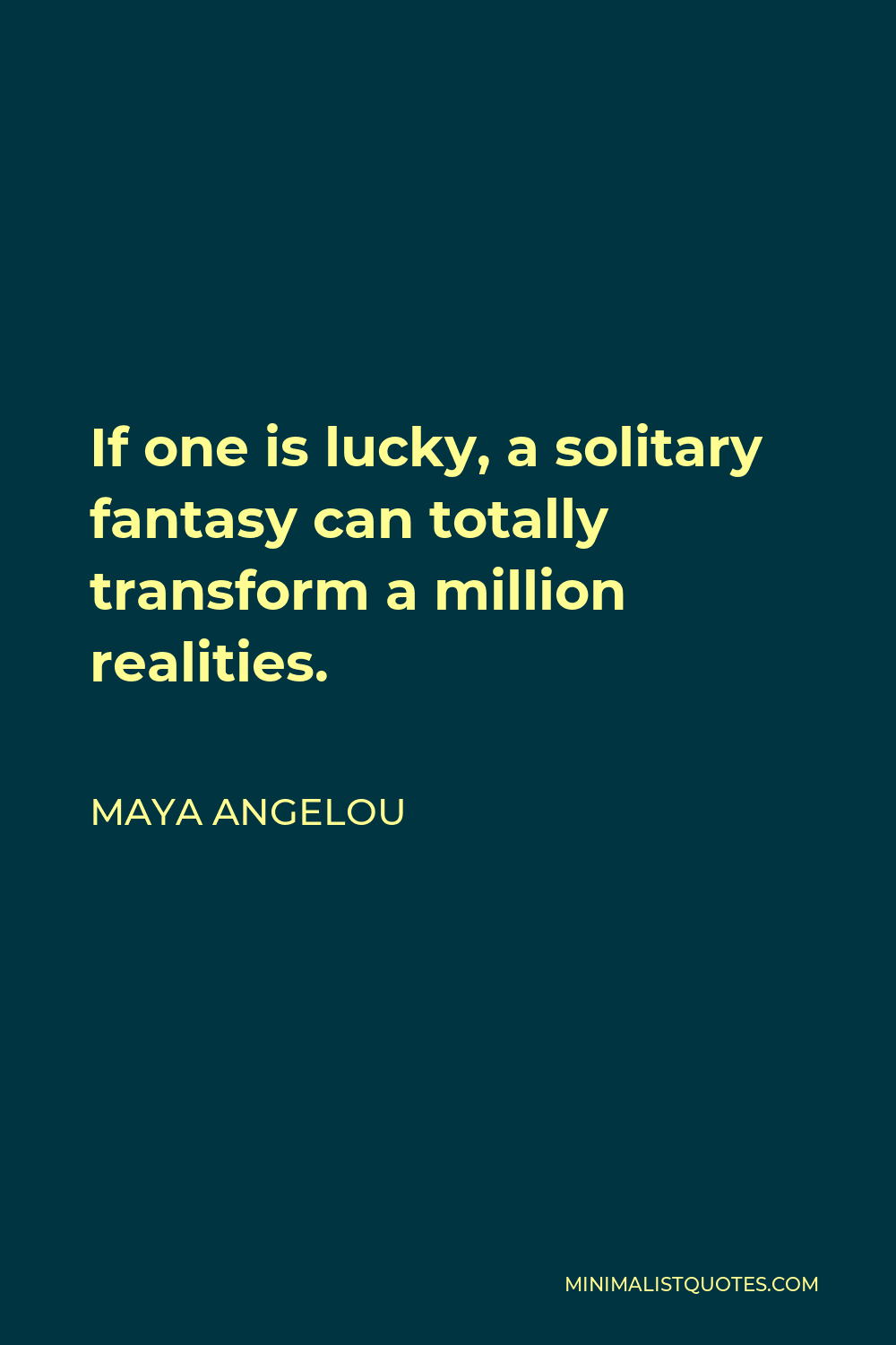 Maya Angelou Quote - If one is lucky, a solitary fantasy can totally transform a million realities.