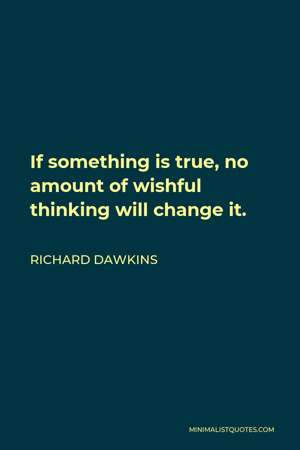 Richard Dawkins Quote - If something is true, no amount of wishful thinking will change it.