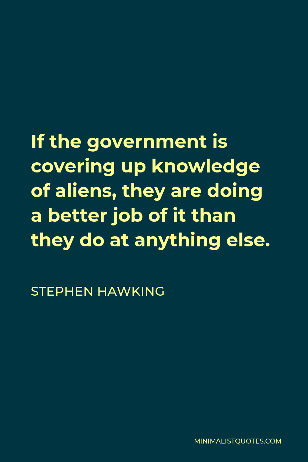 Stephen Hawking Quote - If the government is covering up knowledge of aliens, they are doing a better job of it than they do at anything else.