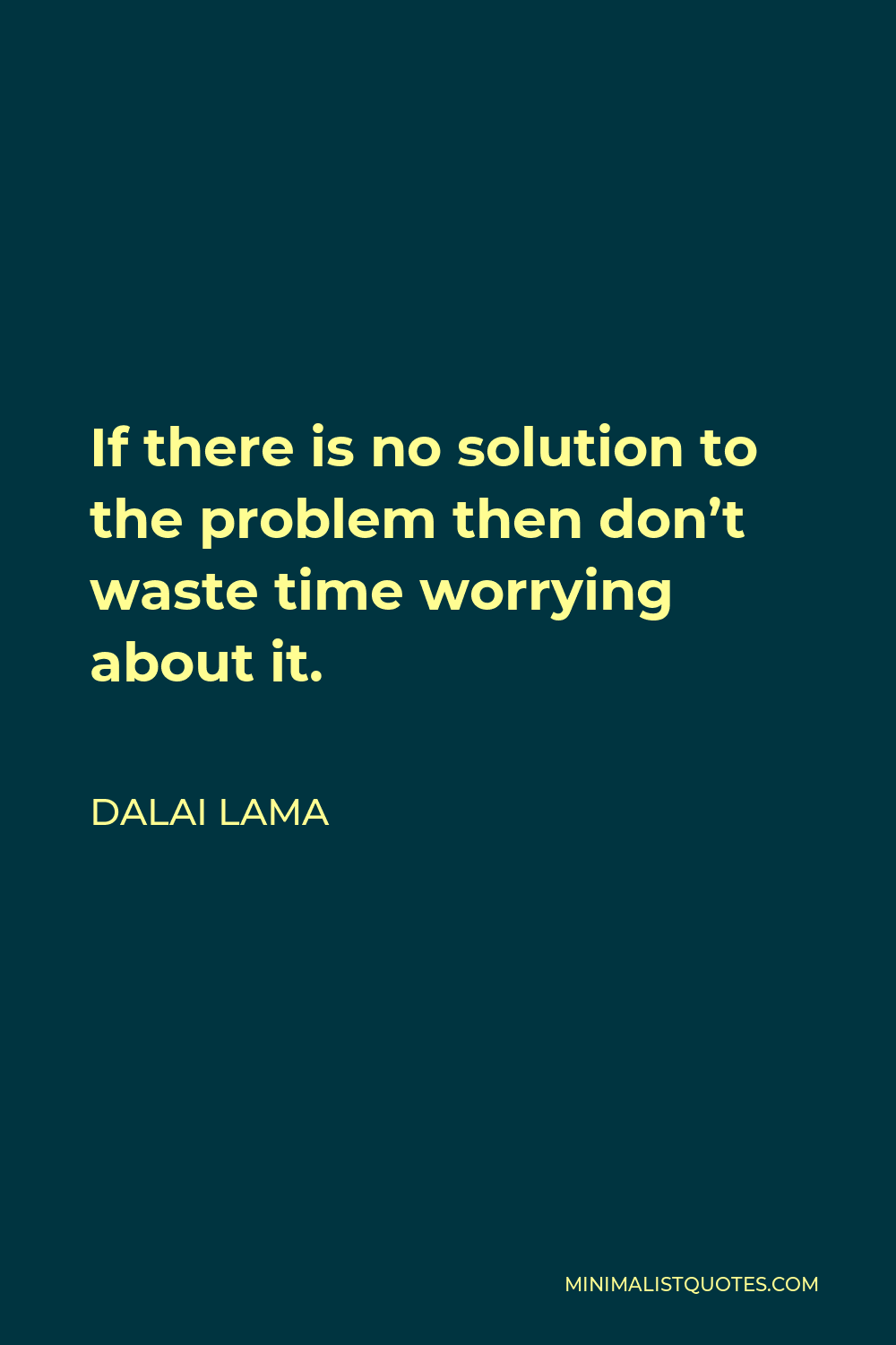 Dalai Lama Quote - If there is no solution to the problem then don’t waste time worrying about it.