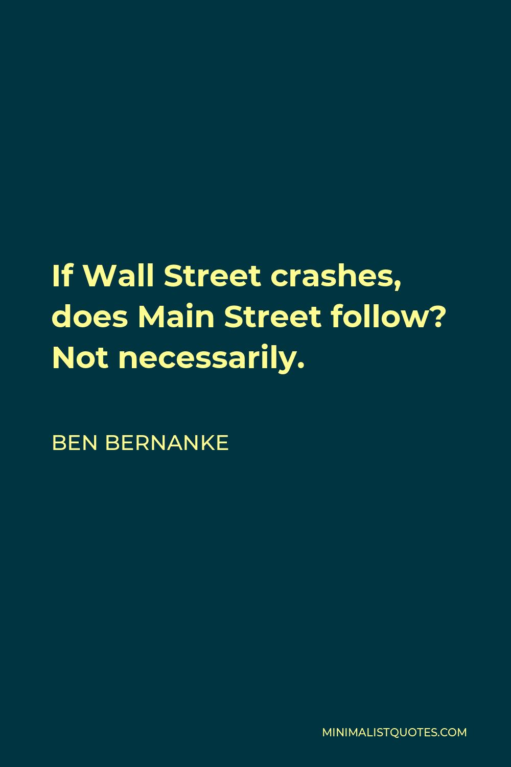 Ben Bernanke Quote - If Wall Street crashes, does Main Street follow? Not necessarily.