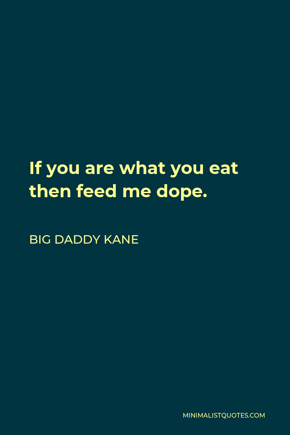 Big Daddy Kane Quote - If you are what you eat then feed me dope.
