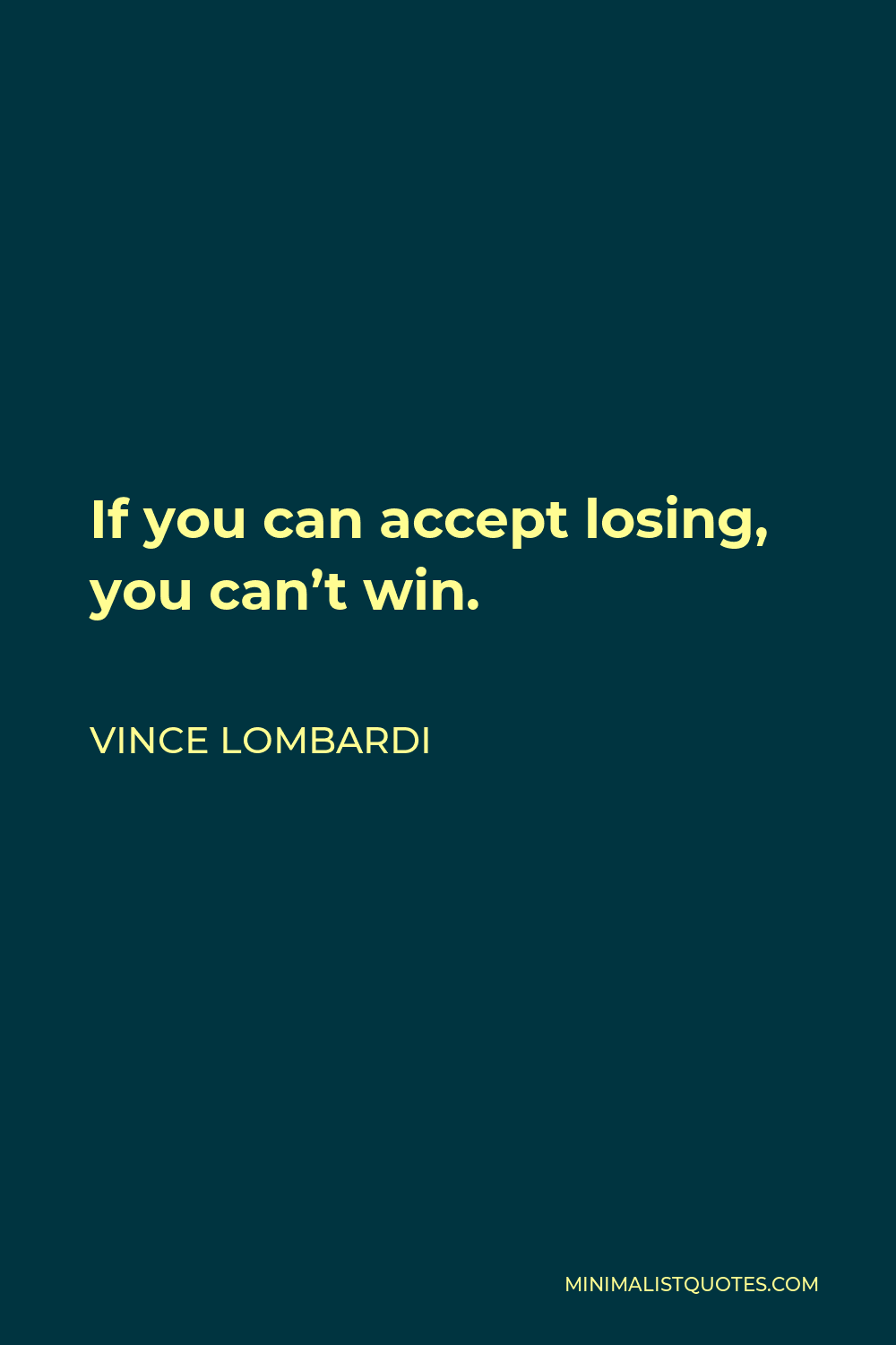 Vince Lombardi Quote: If you can accept losing, you can't win.