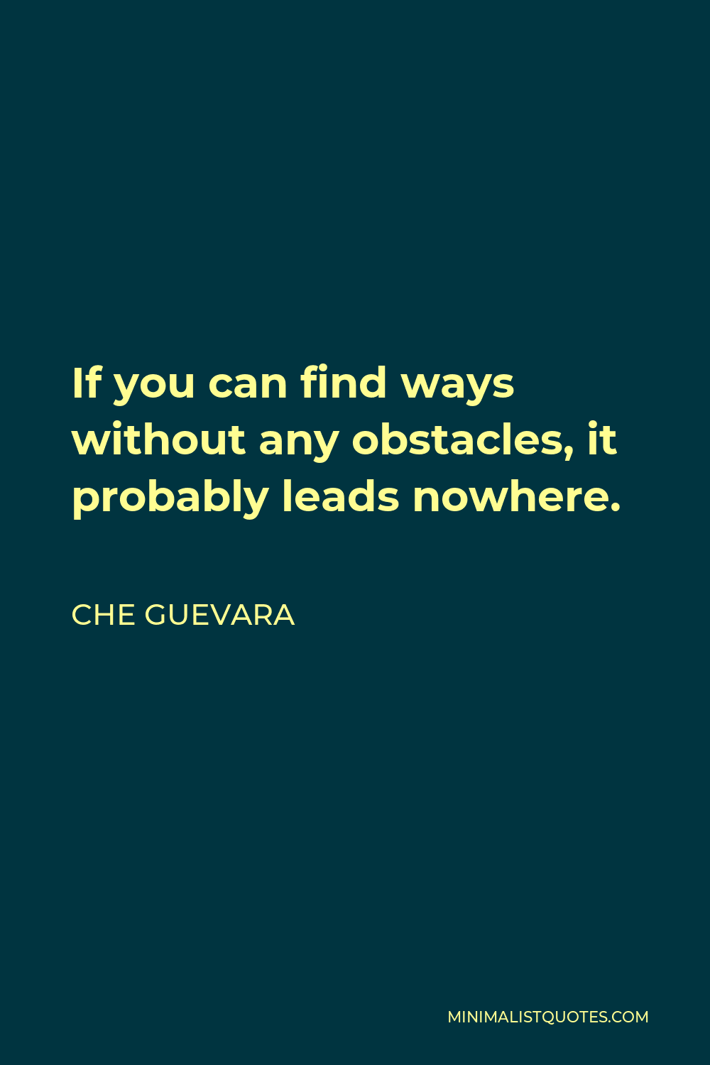 Che Guevara Quote - If you can find ways without any obstacles, it probably leads nowhere.
