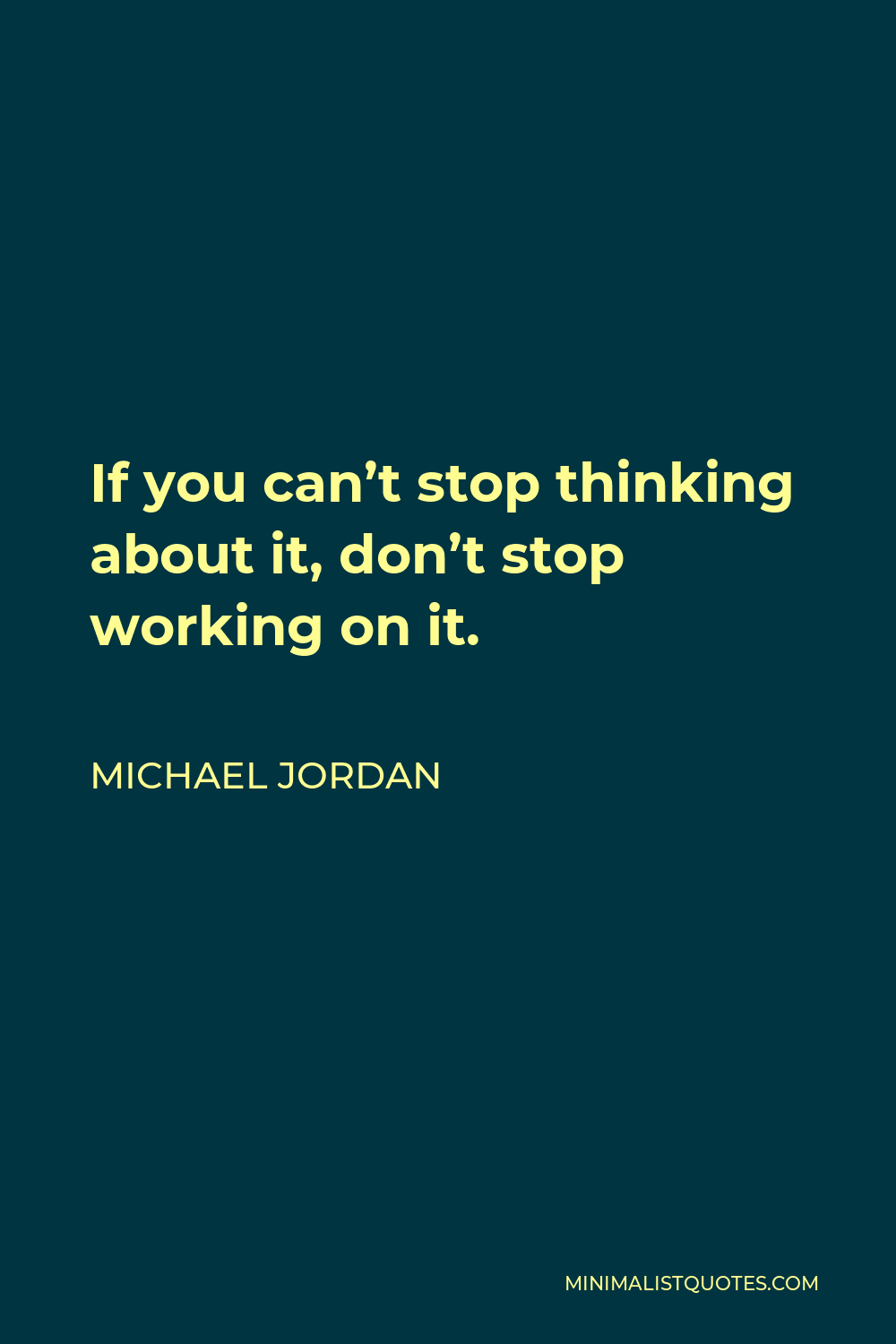 Michael Jordan Quote - If you can’t stop thinking about it, don’t stop working on it.