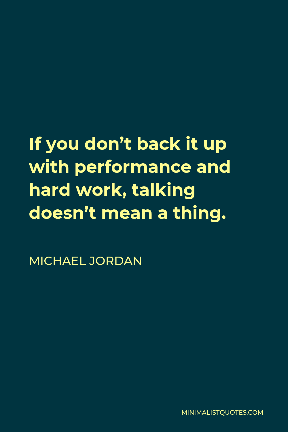 Michael Jordan Quote - If you don’t back it up with performance and hard work, talking doesn’t mean a thing.