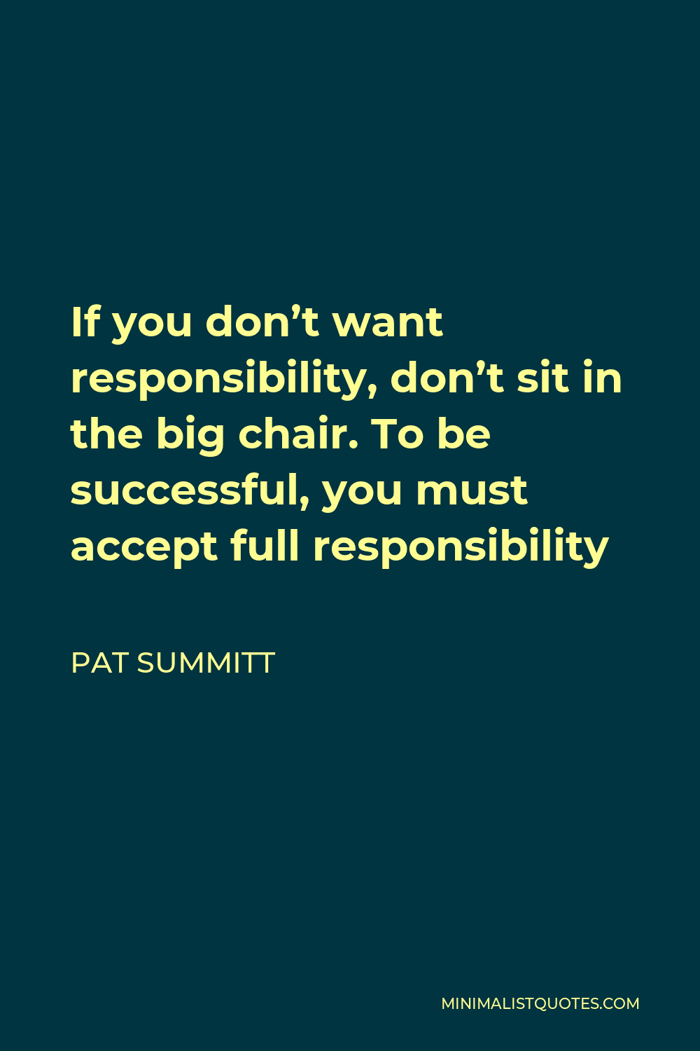 Pat Summitt Quote: If you don't want responsibility, don't sit in the ...