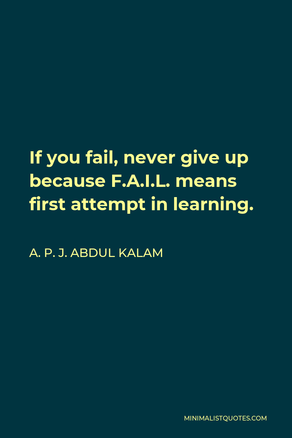 A. P. J. Abdul Kalam Quote - If you fail, never give up because F.A.I.L. means first attempt in learning.