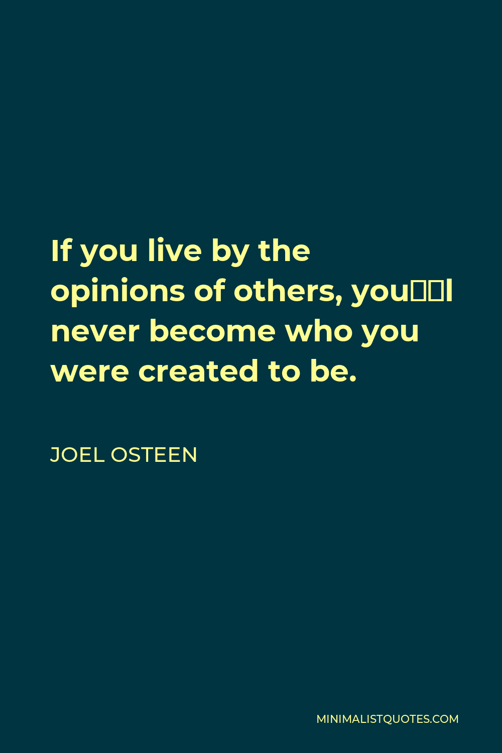 Joel Osteen Quote - If you live by the opinions of others, you’ll never become who you were created to be.