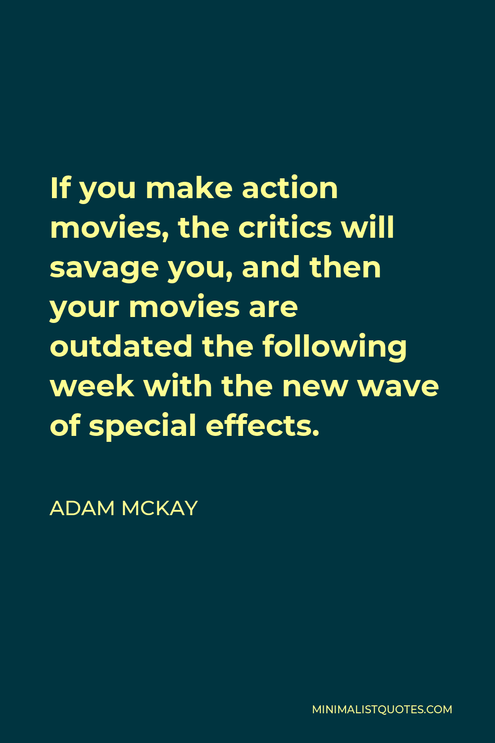 Adam McKay Quote - If you make action movies, the critics will savage you, and then your movies are outdated the following week with the new wave of special effects.