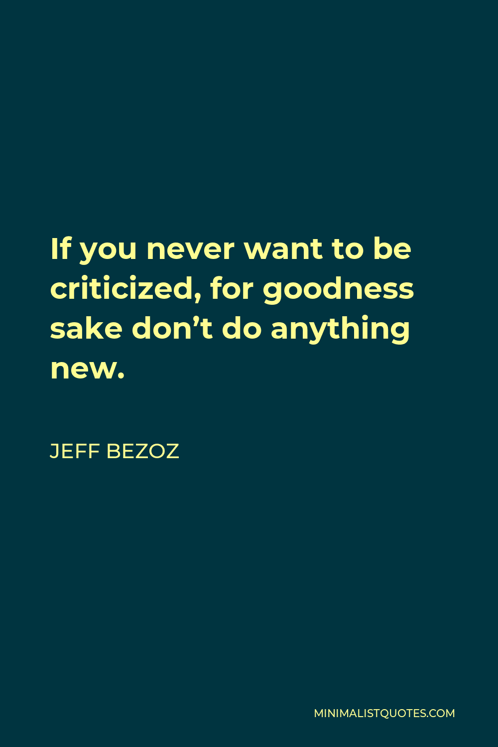 Jeff Bezoz Quote - If you never want to be criticized, for goodness sake don’t do anything new.