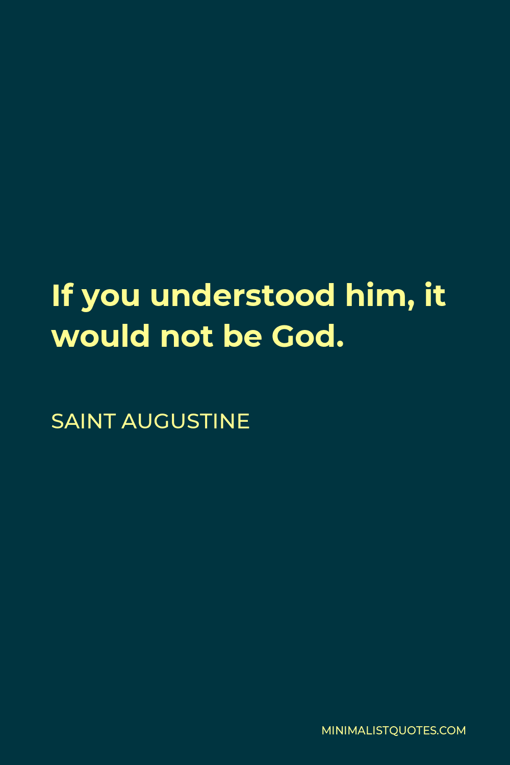 Saint Augustine Quote - If you understood him, it would not be God.