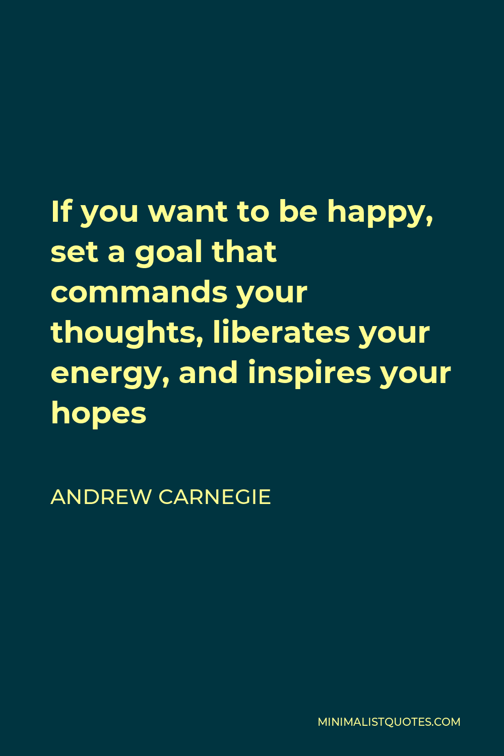 Andrew Carnegie Quote: If you want to be happy, set a goal that ...