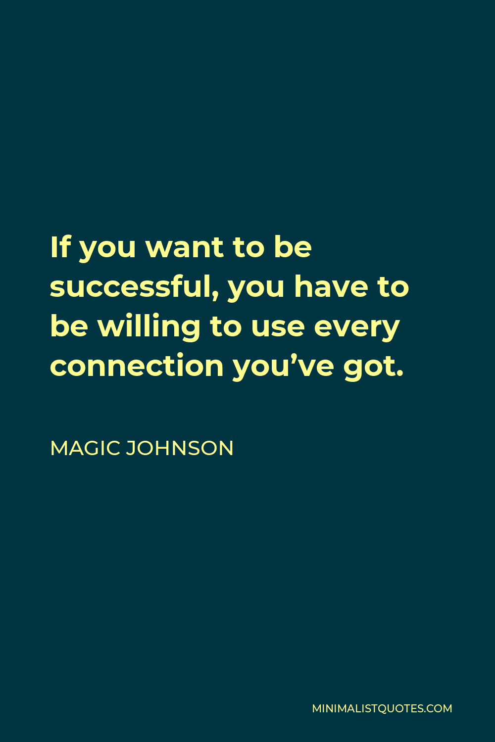 Magic Johnson Quote - If you want to be successful, you have to be willing to use every connection you’ve got.