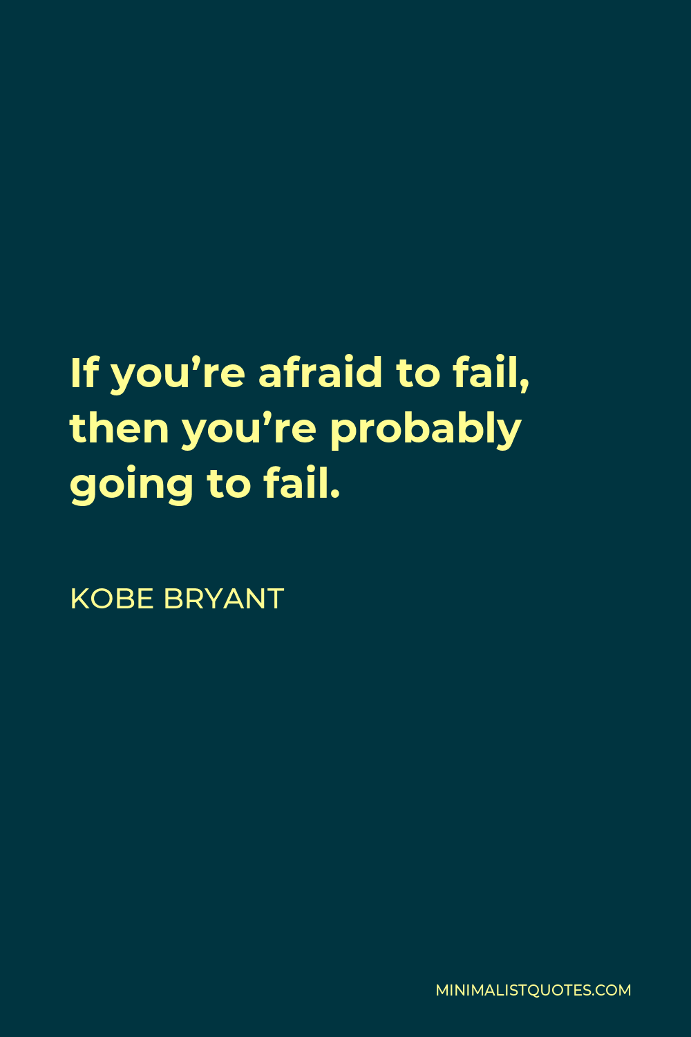 Kobe Bryant Quote - If you’re afraid to fail, then you’re probably going to fail.