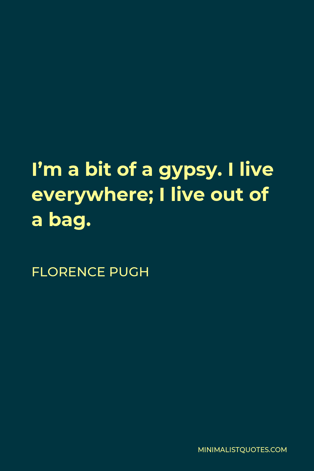 Florence Pugh Quote - I’m a bit of a gypsy. I live everywhere; I live out of a bag.