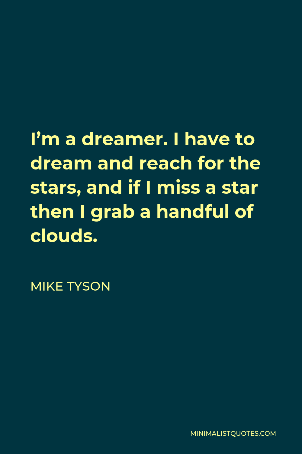 Mike Tyson Quote - I’m a dreamer. I have to dream and reach for the stars, and if I miss a star then I grab a handful of clouds.