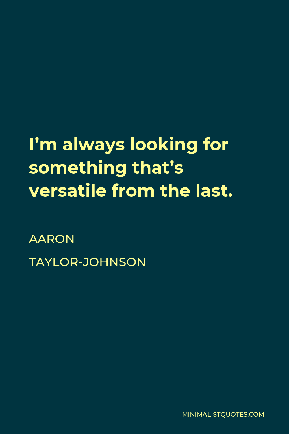 aaron-taylor-johnson-quote-i-m-always-looking-for-something-that-s