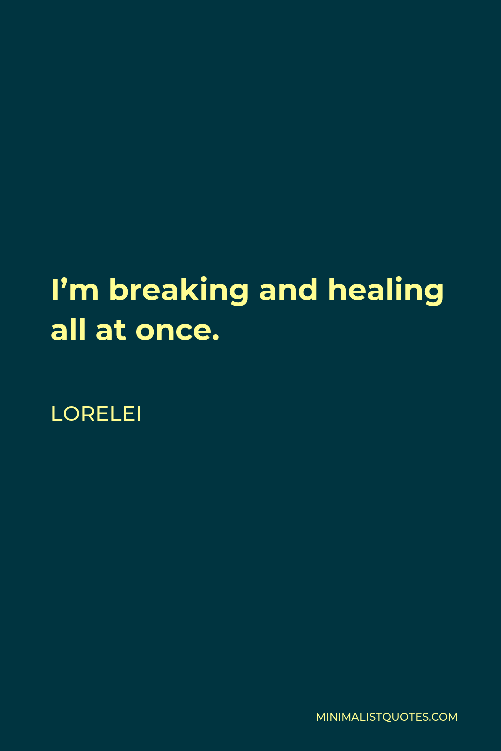 Lorelei Quote - I’m breaking and healing all at once.
