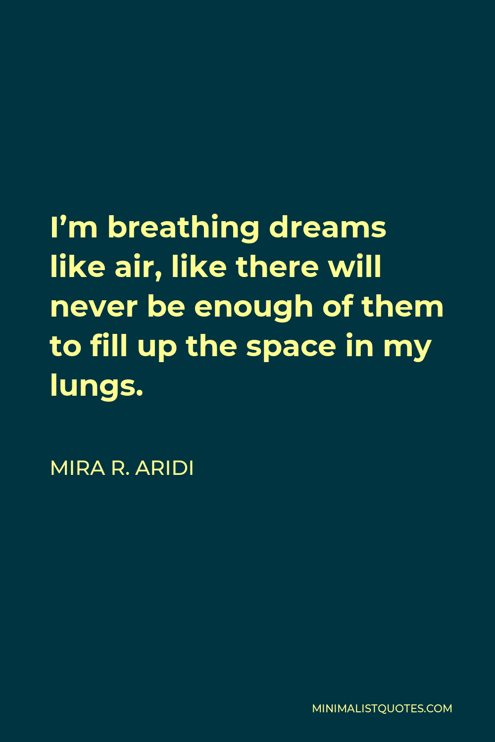 Mira R. Aridi Quote - I’m breathing dreams like air, like there will never be enough of them to fill up the space in my lungs.