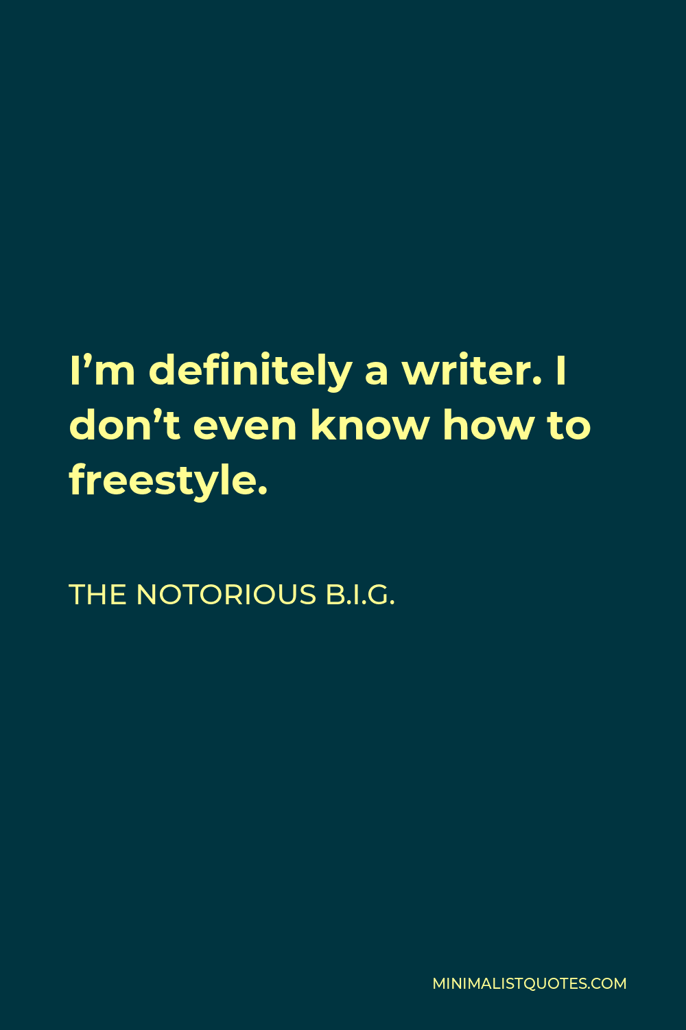 The Notorious B.I.G. Quote - I’m definitely a writer. I don’t even know how to freestyle.