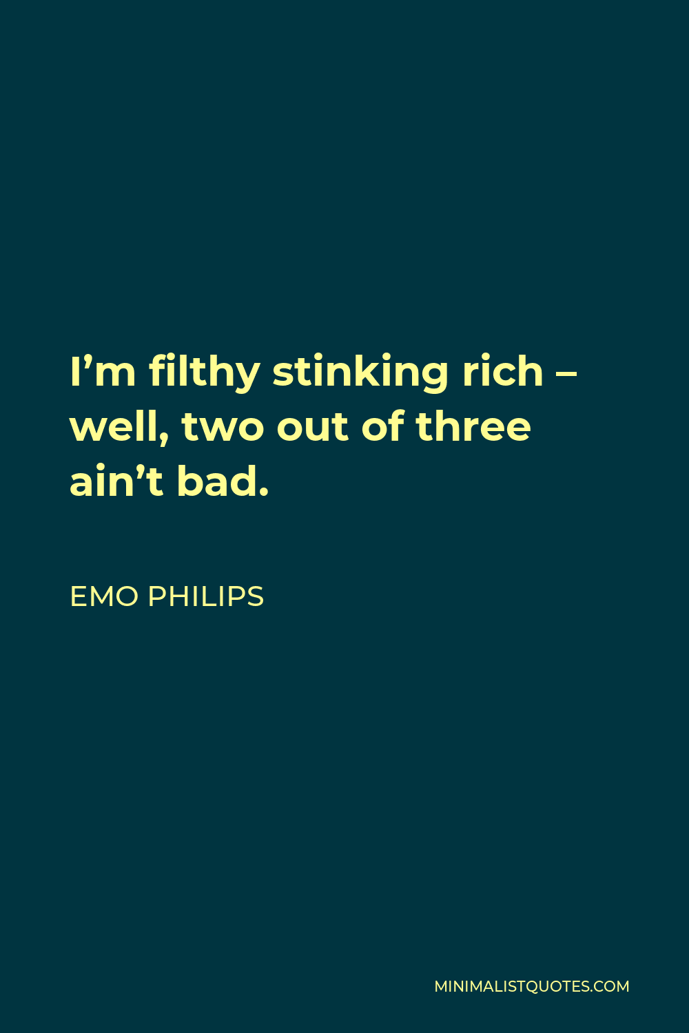 Emo Philips Quote - I’m filthy stinking rich – well, two out of three ain’t bad.