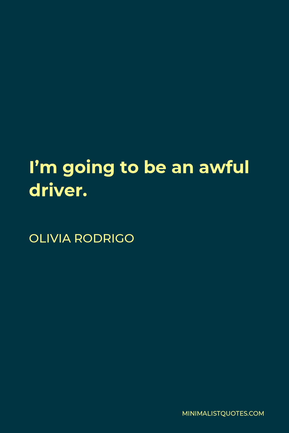 Olivia Rodrigo Quote - I’m going to be an awful driver.