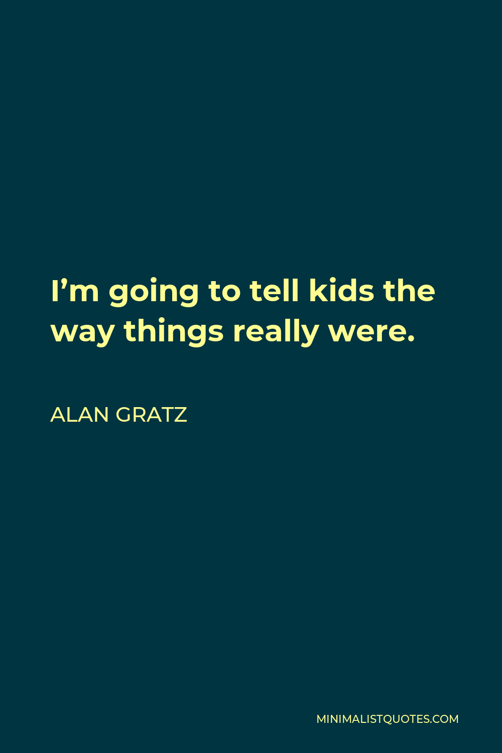 Alan Gratz Quote - I’m going to tell kids the way things really were.