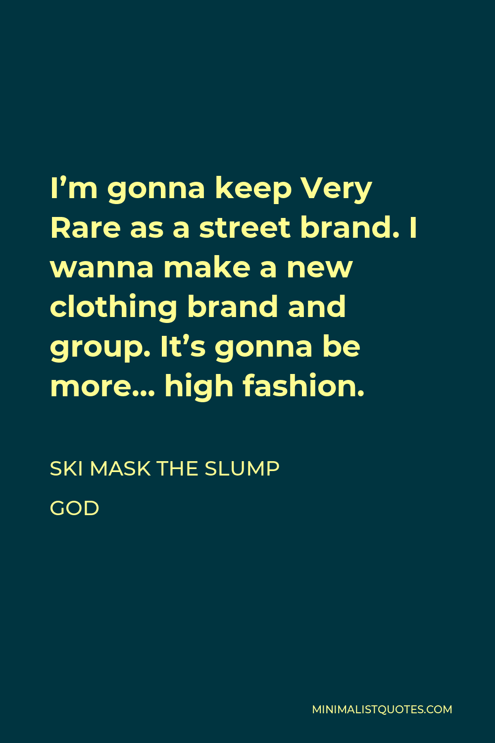 Ski Mask the Slump God Quote - I’m gonna keep Very Rare as a street brand. I wanna make a new clothing brand and group. It’s gonna be more… high fashion.