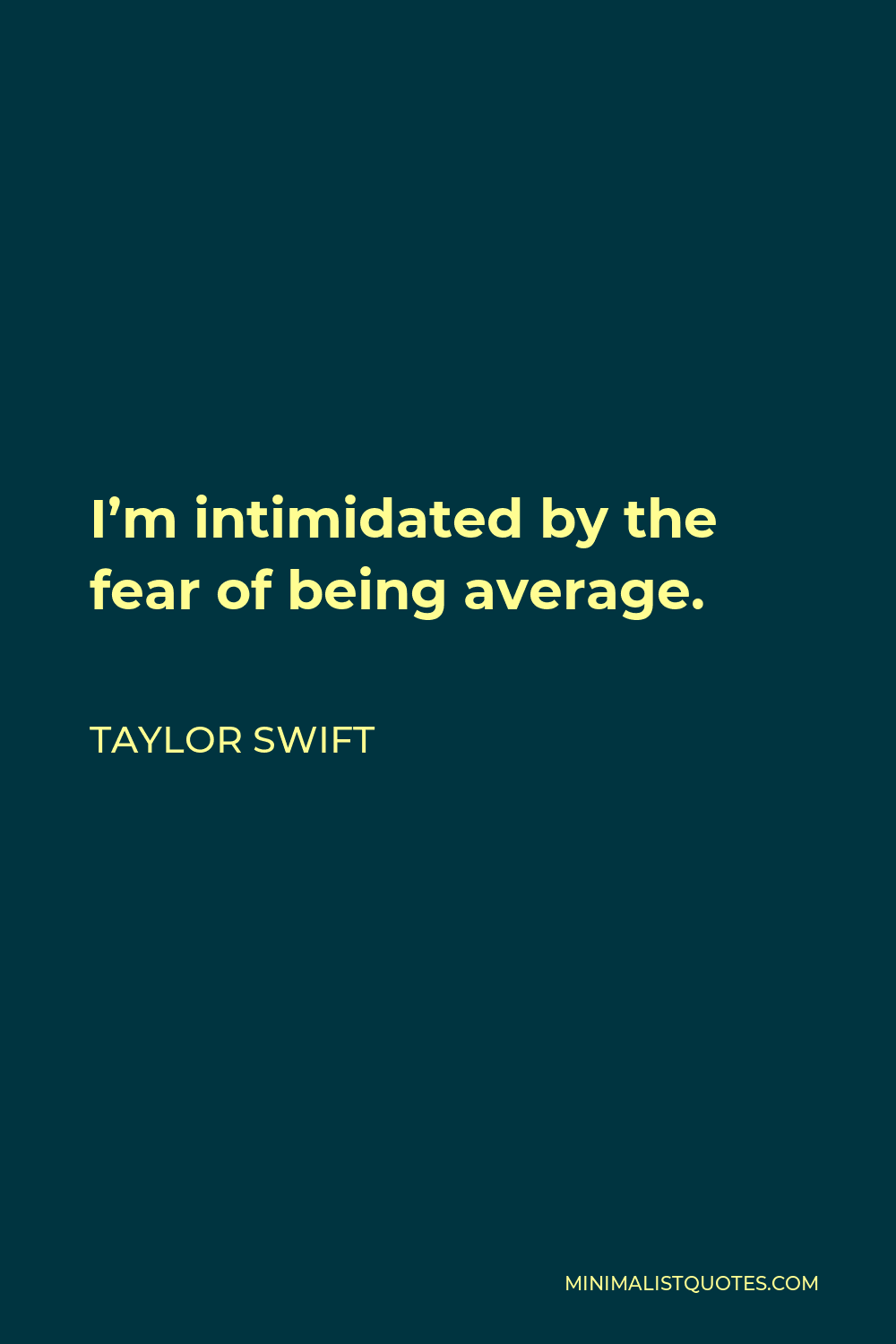 Taylor Swift Quote: I'm intimidated by the fear of being average.
