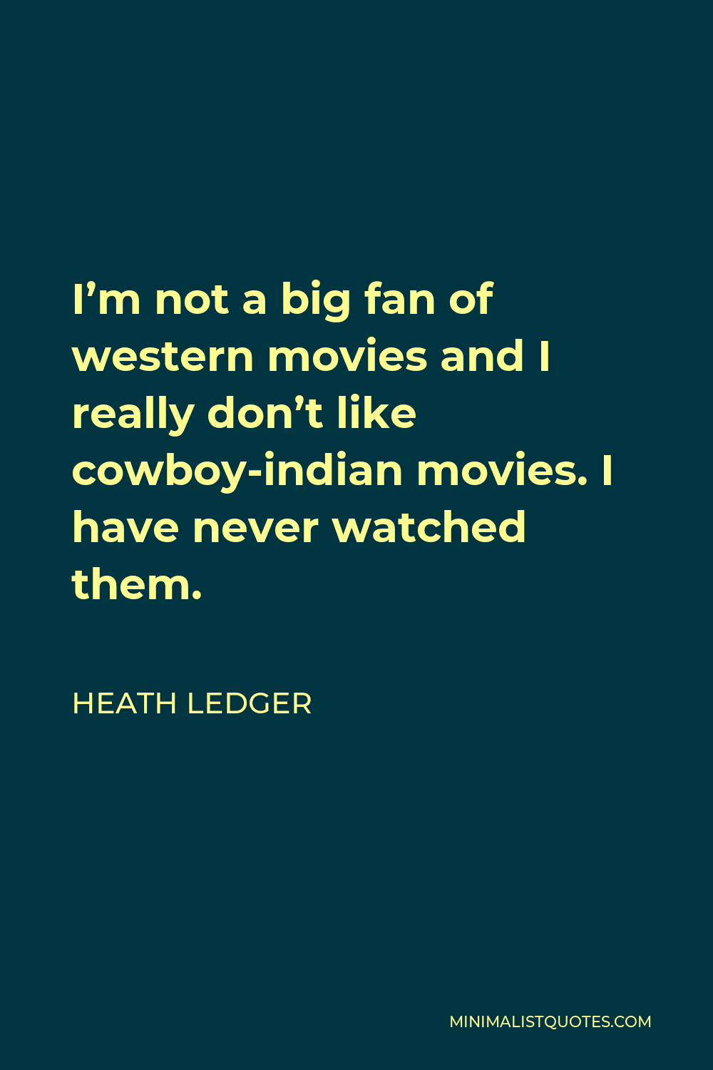 Heath Ledger Quote - I’m not a big fan of western movies and I really don’t like cowboy-indian movies. I have never watched them.