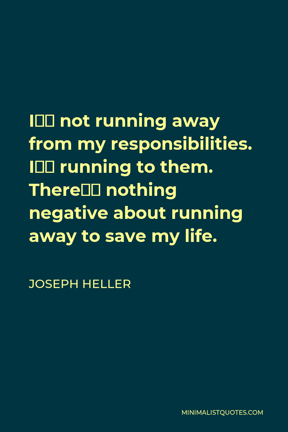 Joseph Heller Quote I’m Not Running Away From My Responsibilities I’m Running To Them There’s