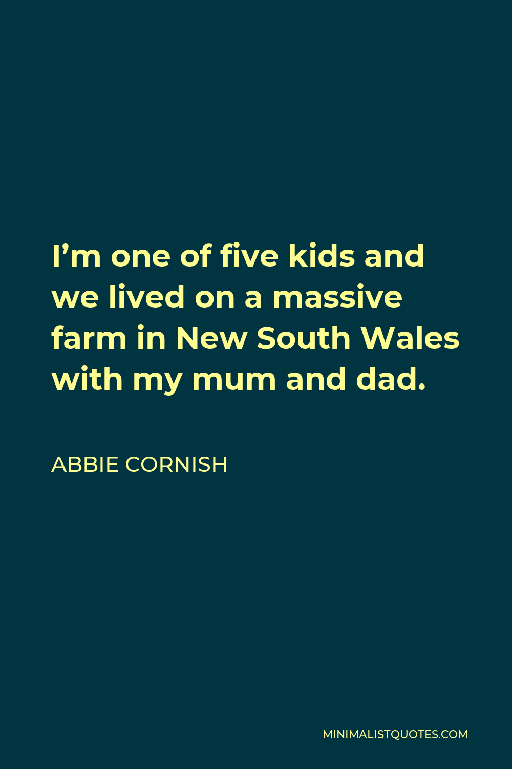 Abbie Cornish Quote - I’m one of five kids and we lived on a massive farm in New South Wales with my mum and dad.