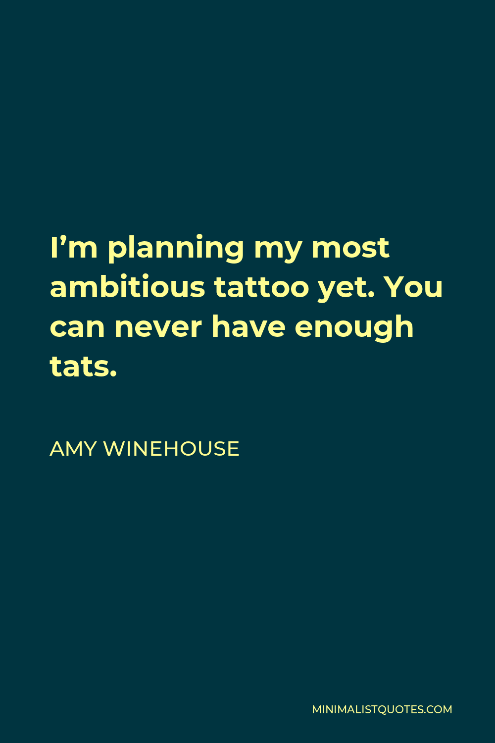 Amy Winehouse Quote - I’m planning my most ambitious tattoo yet. You can never have enough tats.