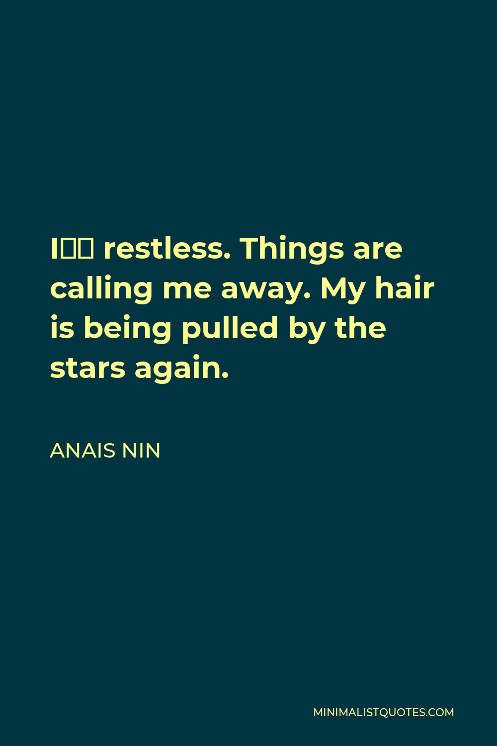 Anais Nin Quote - I’m restless. Things are calling me away. My hair is being pulled by the stars again.
