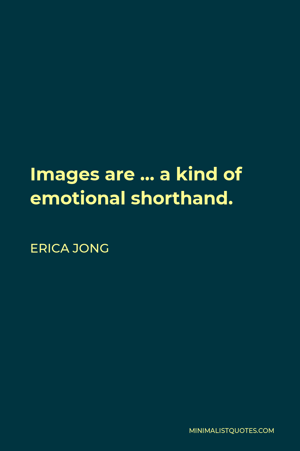 Erica Jong Quote - Images are … a kind of emotional shorthand.