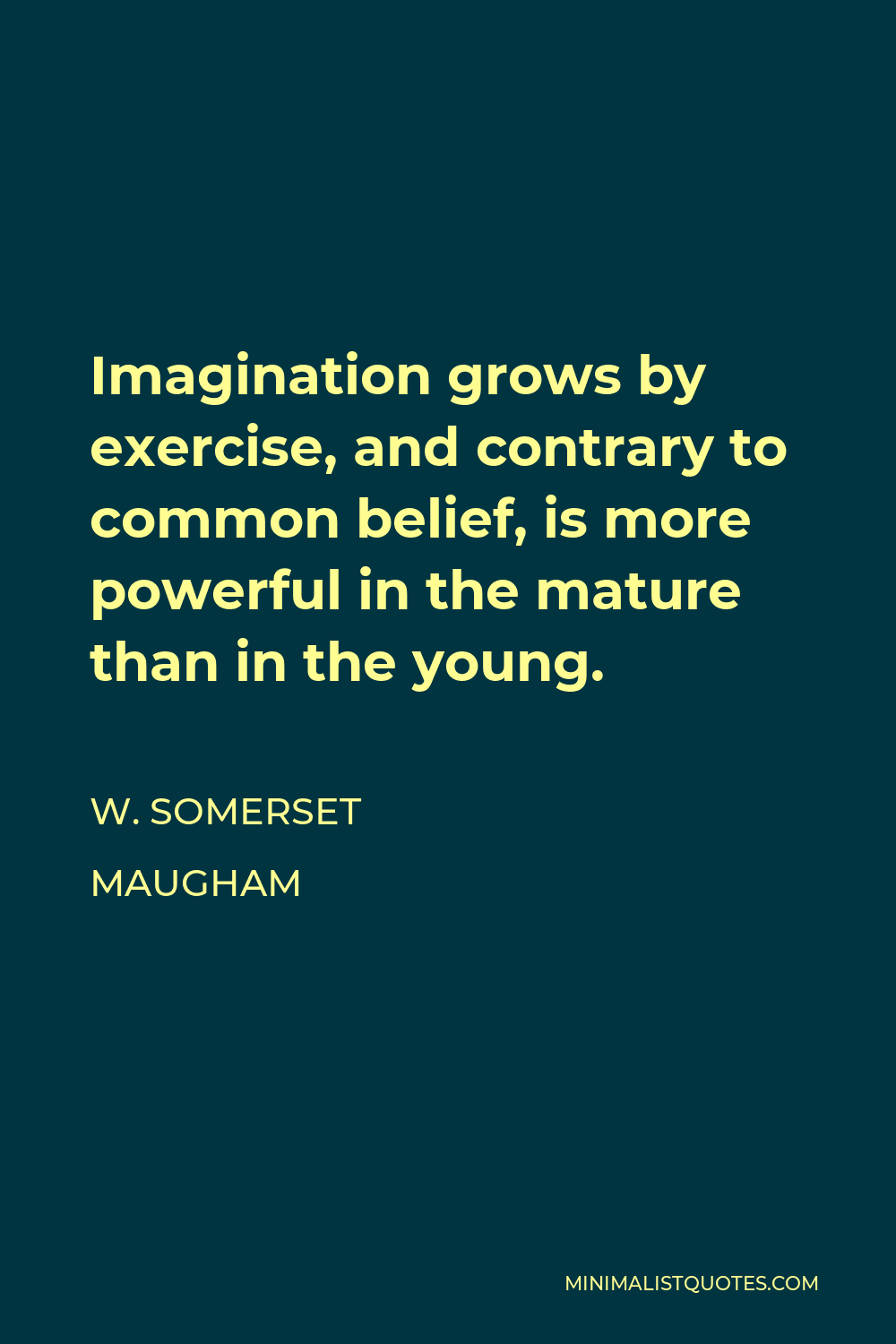 W. Somerset Maugham Quote - Imagination grows by exercise, and contrary to common belief, is more powerful in the mature than in the young.