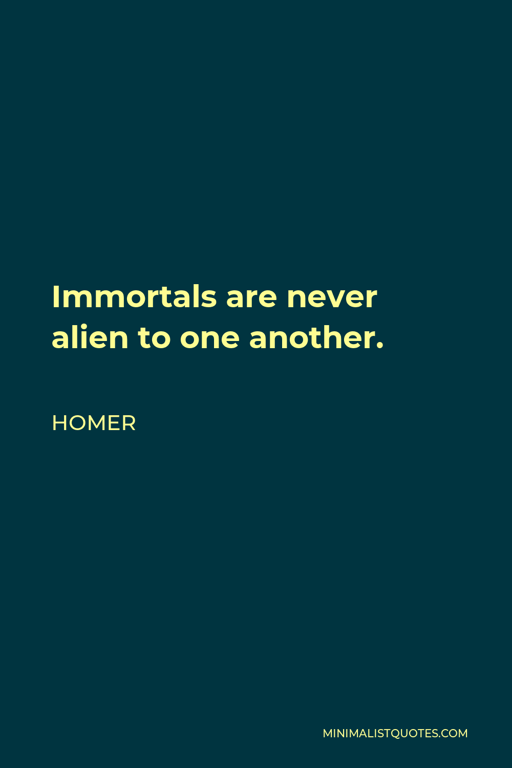 Homer Quote - Immortals are never alien to one another.