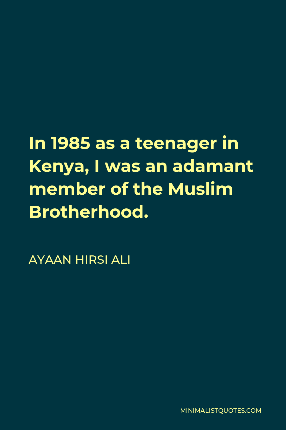 Ayaan Hirsi Ali Quote - In 1985 as a teenager in Kenya, I was an adamant member of the Muslim Brotherhood.