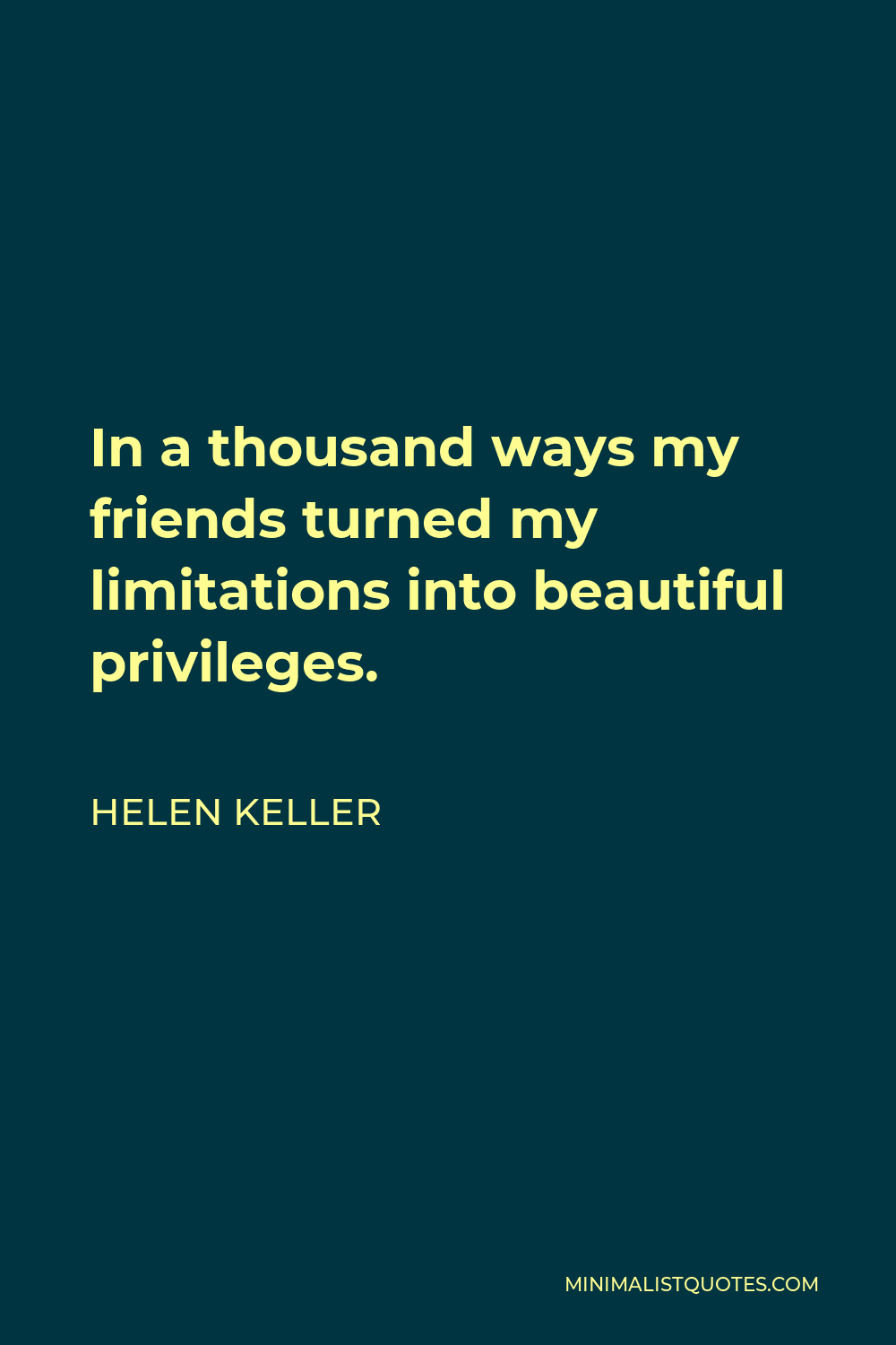 Helen Keller Quote: In a thousand ways my friends turned my limitations ...