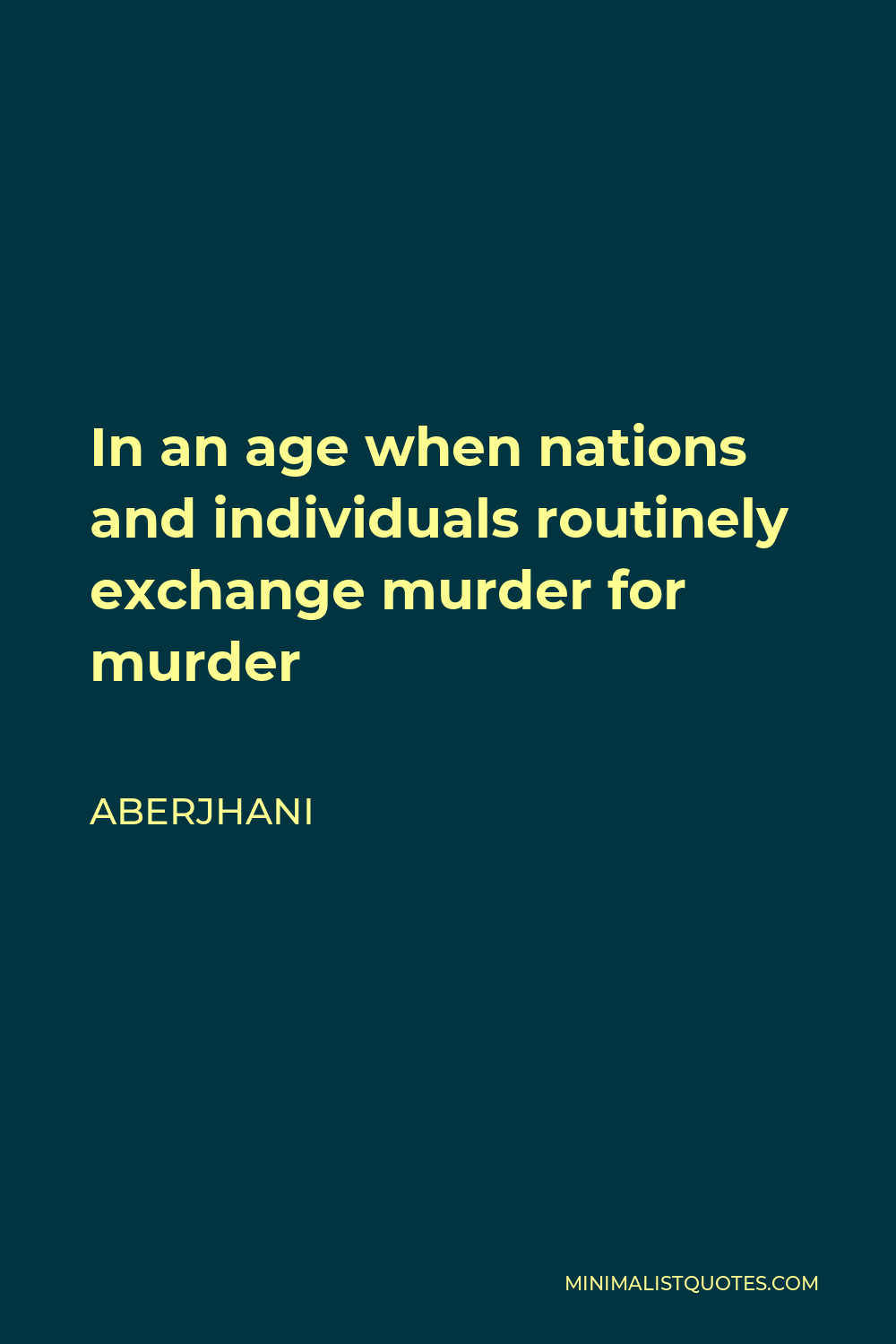 Aberjhani Quote - In an age when nations and individuals routinely exchange murder for murder