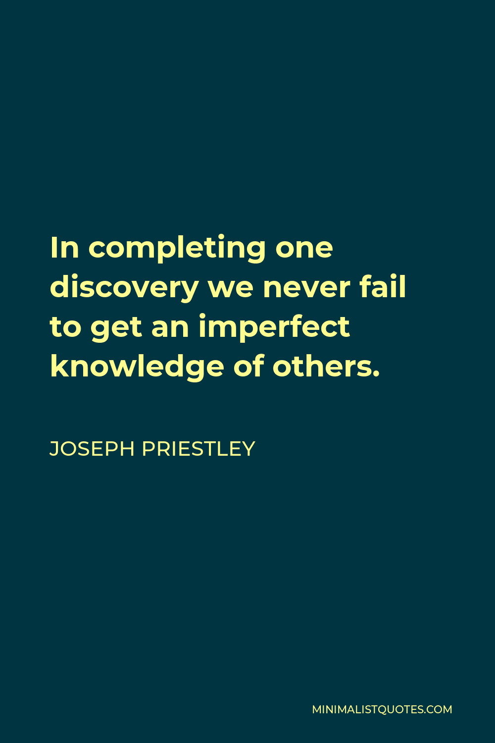 Joseph Priestley Quote - In completing one discovery we never fail to get an imperfect knowledge of others.