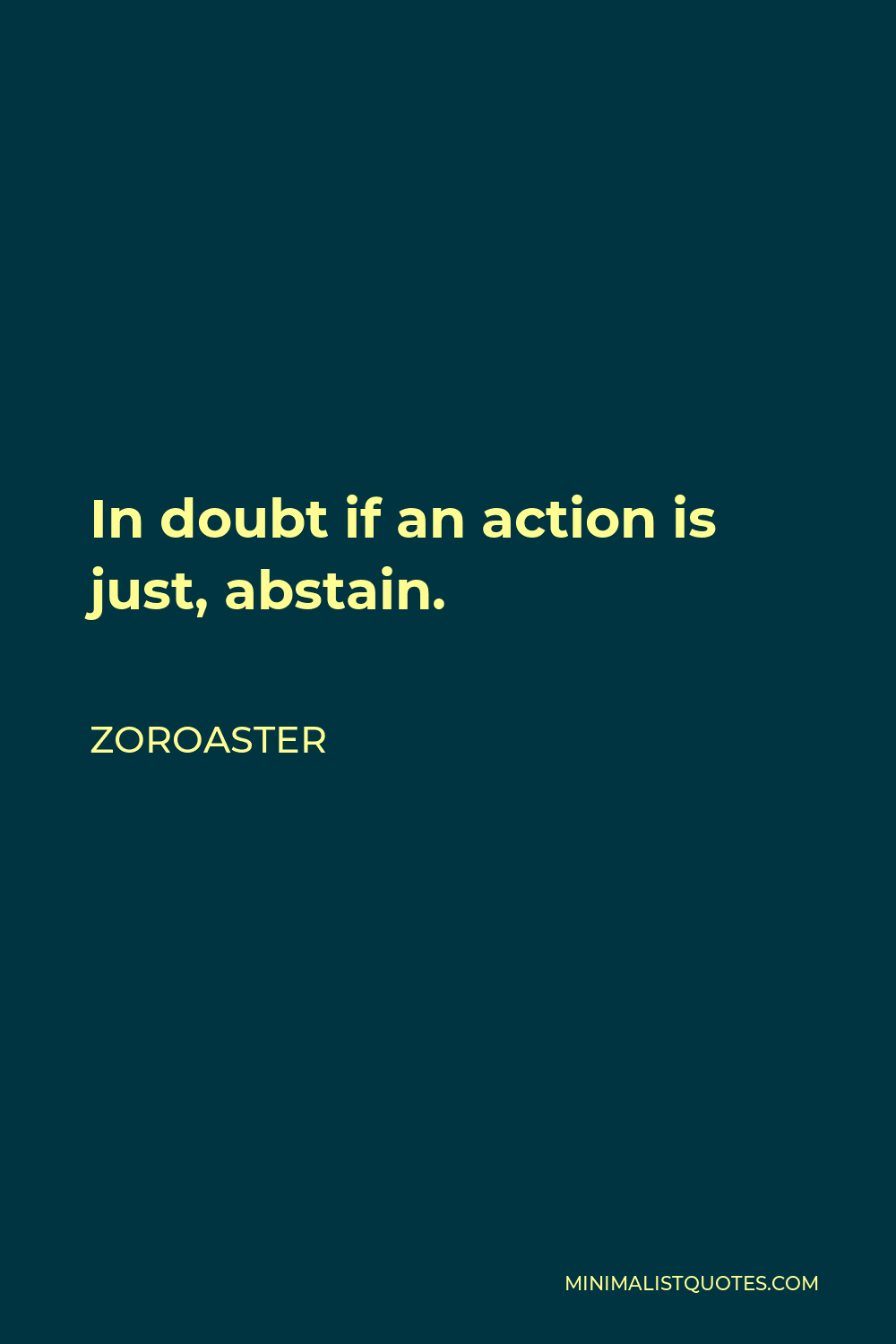 Zoroaster Quote - In doubt if an action is just, abstain.